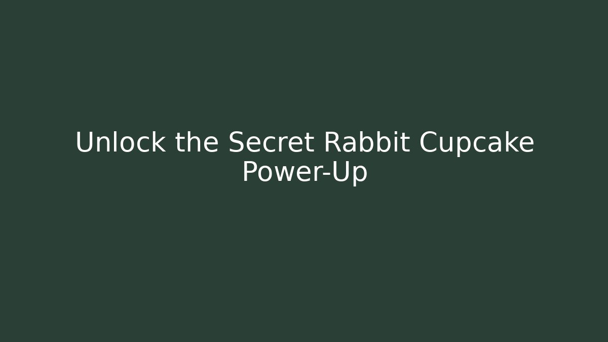 Unlock the Secret Rabbit Cupcake Power-Up