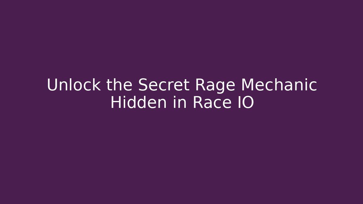 Unlock the Secret Rage Mechanic Hidden in Race IO - Método de Aprovação