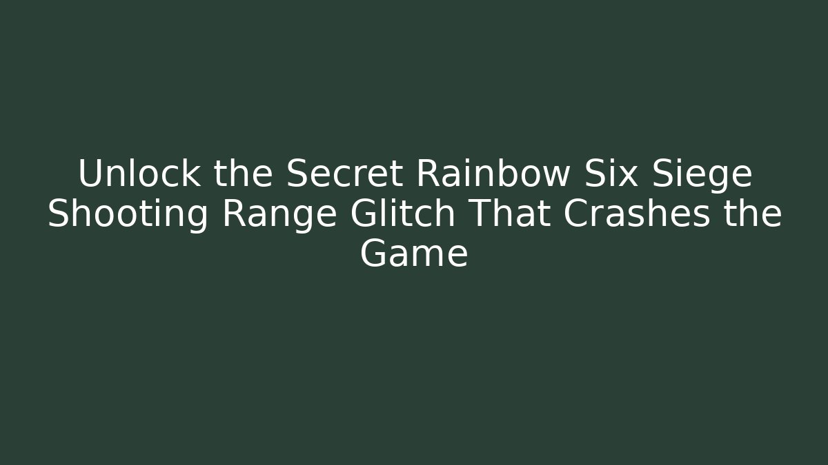 Unlock the Secret Rainbow Six Siege Shooting Range Glitch That Crashes the Game