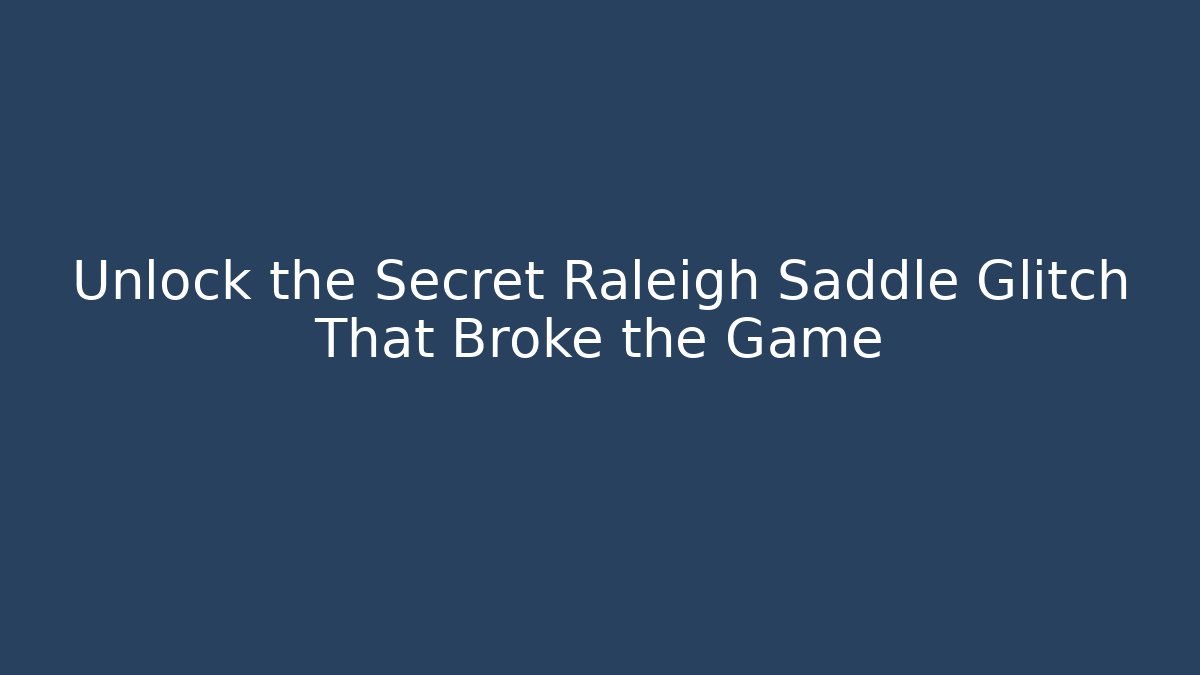 Unlock the Secret Raleigh Saddle Glitch That Broke the Game