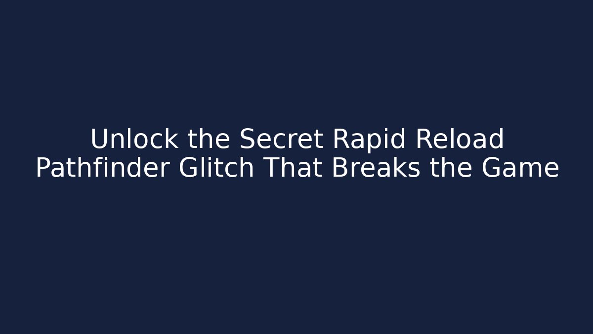 Unlock the Secret Rapid Reload Pathfinder Glitch That Breaks the Game