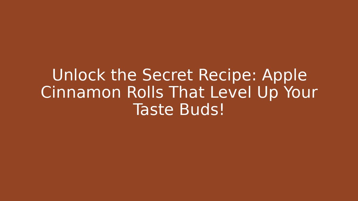 Unlock the Secret Recipe: Apple Cinnamon Rolls That Level Up Your Taste Buds!