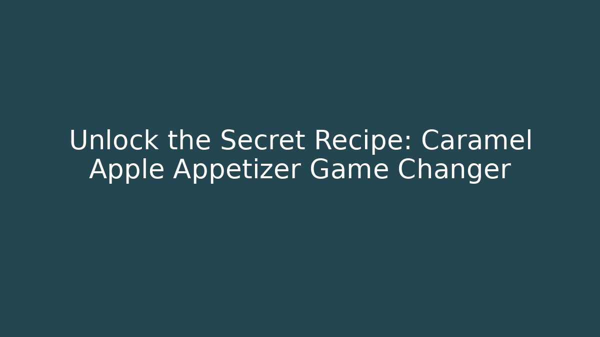 Unlock the Secret Recipe: Caramel Apple Appetizer Game Changer
