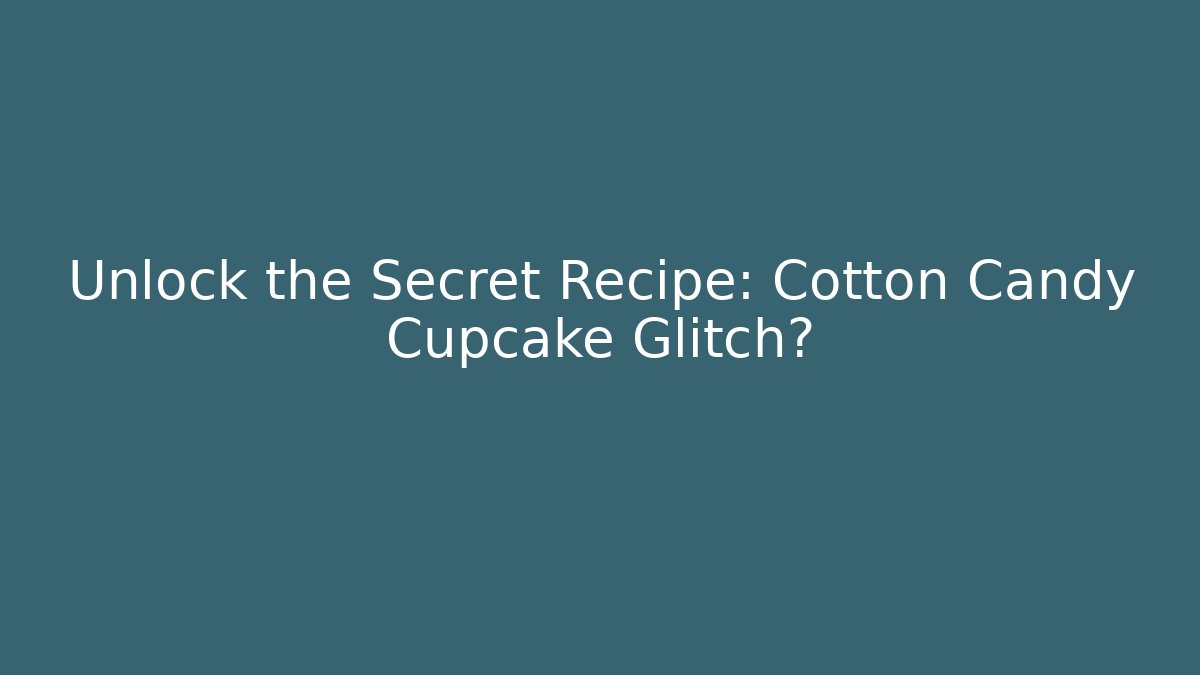 Unlock the Secret Recipe: Cotton Candy Cupcake Glitch?