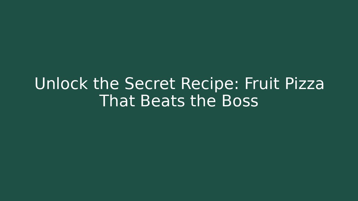 Unlock the Secret Recipe: Fruit Pizza That Beats the Boss