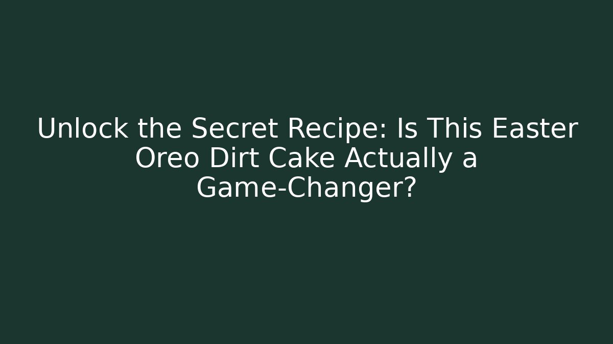 Unlock the Secret Recipe: Is This Easter Oreo Dirt Cake Actually a Game-Changer?