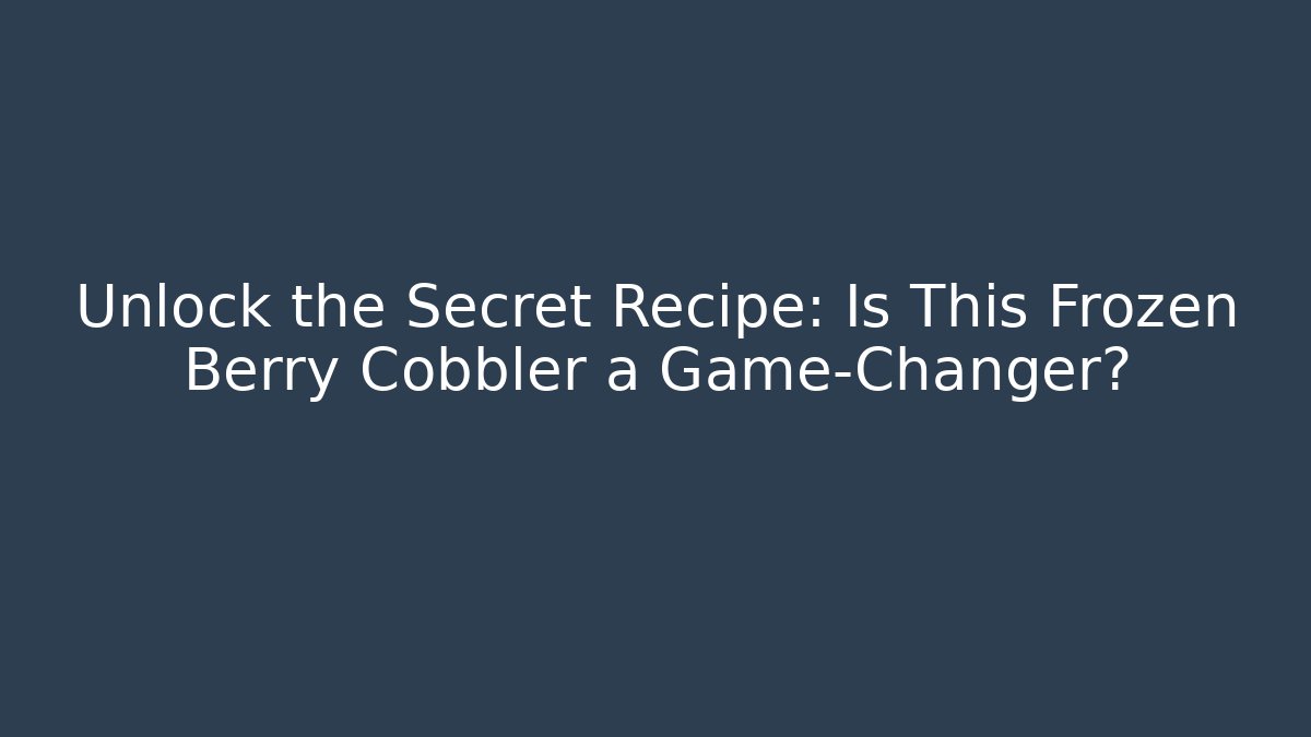 Unlock the Secret Recipe: Is This Frozen Berry Cobbler a Game-Changer?