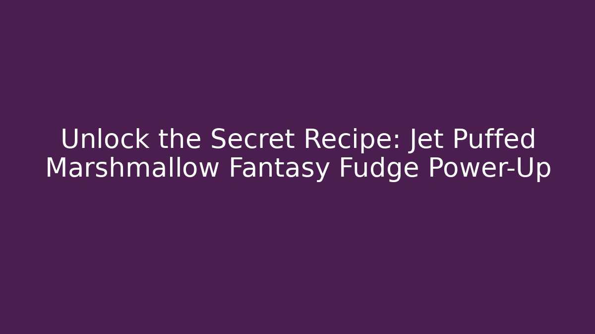 Unlock the Secret Recipe: Jet Puffed Marshmallow Fantasy Fudge Power-Up