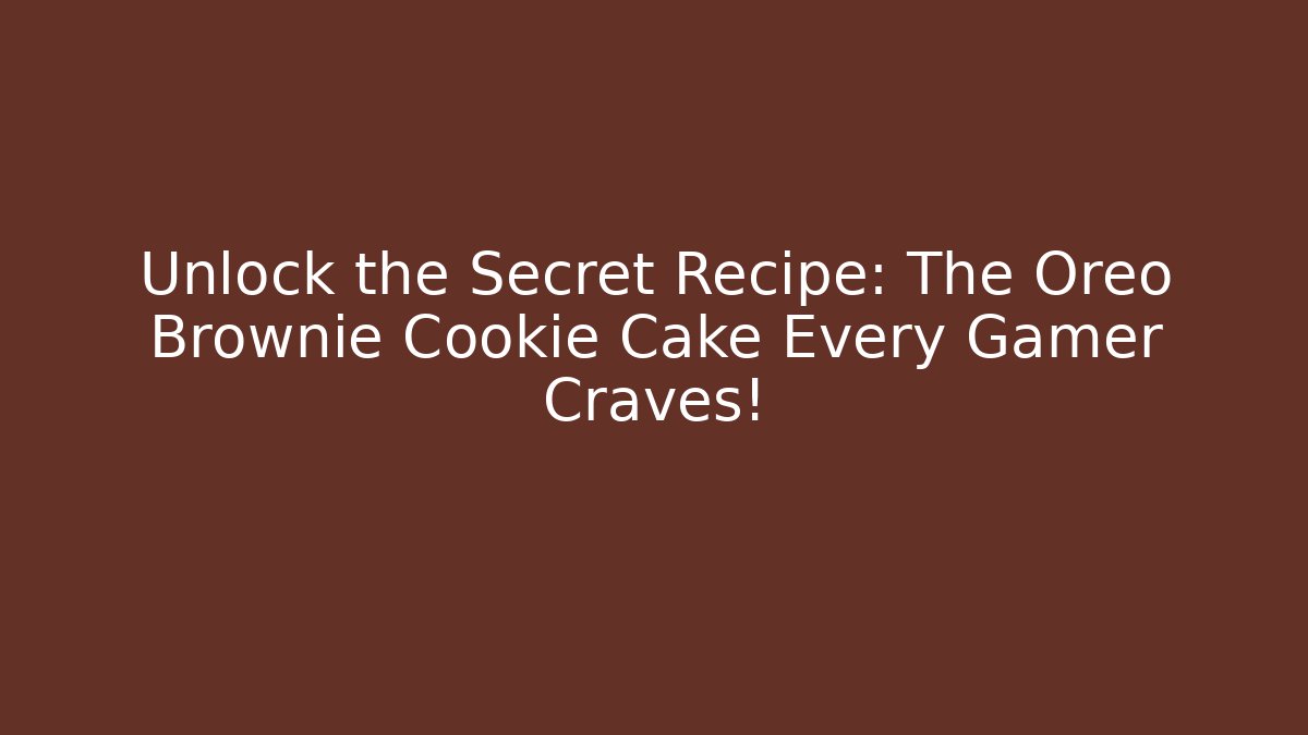 Unlock the Secret Recipe: The Oreo Brownie Cookie Cake Every Gamer Craves!