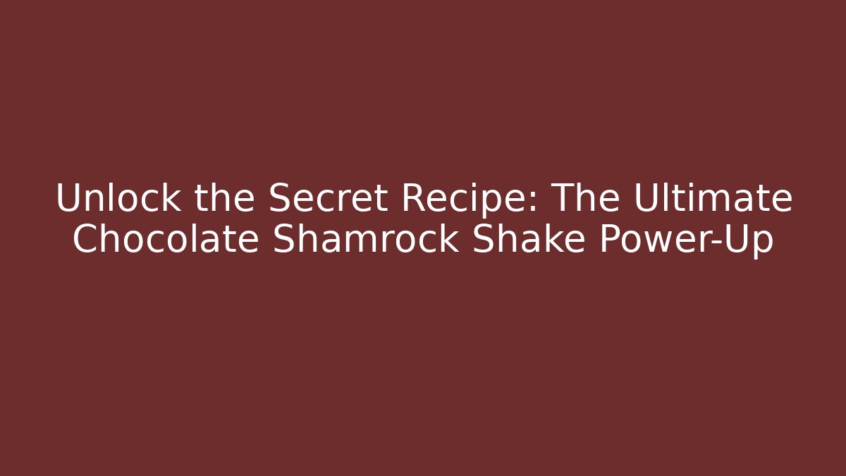 Unlock the Secret Recipe: The Ultimate Chocolate Shamrock Shake Power-Up
