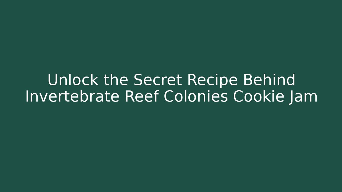 Unlock the Secret Recipe Behind Invertebrate Reef Colonies Cookie Jam