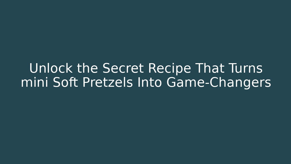 Unlock the Secret Recipe That Turns mini Soft Pretzels Into Game-Changers