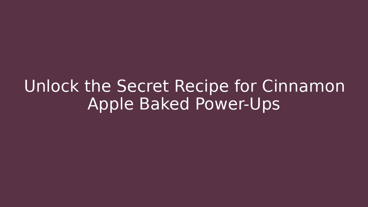 Unlock the Secret Recipe for Cinnamon Apple Baked Power-Ups