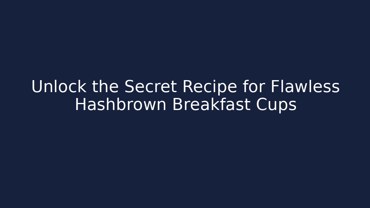 Unlock the Secret Recipe for Flawless Hashbrown Breakfast Cups