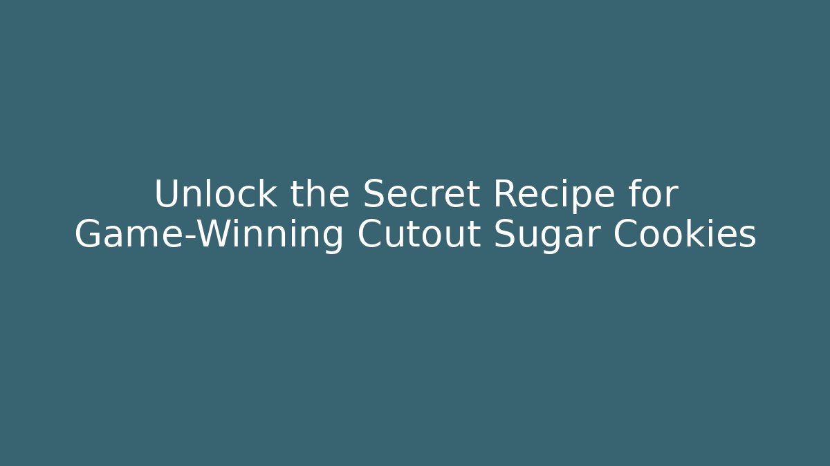 Unlock the Secret Recipe for Game-Winning Cutout Sugar Cookies
