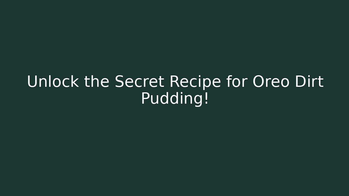 Unlock the Secret Recipe for Oreo Dirt Pudding!