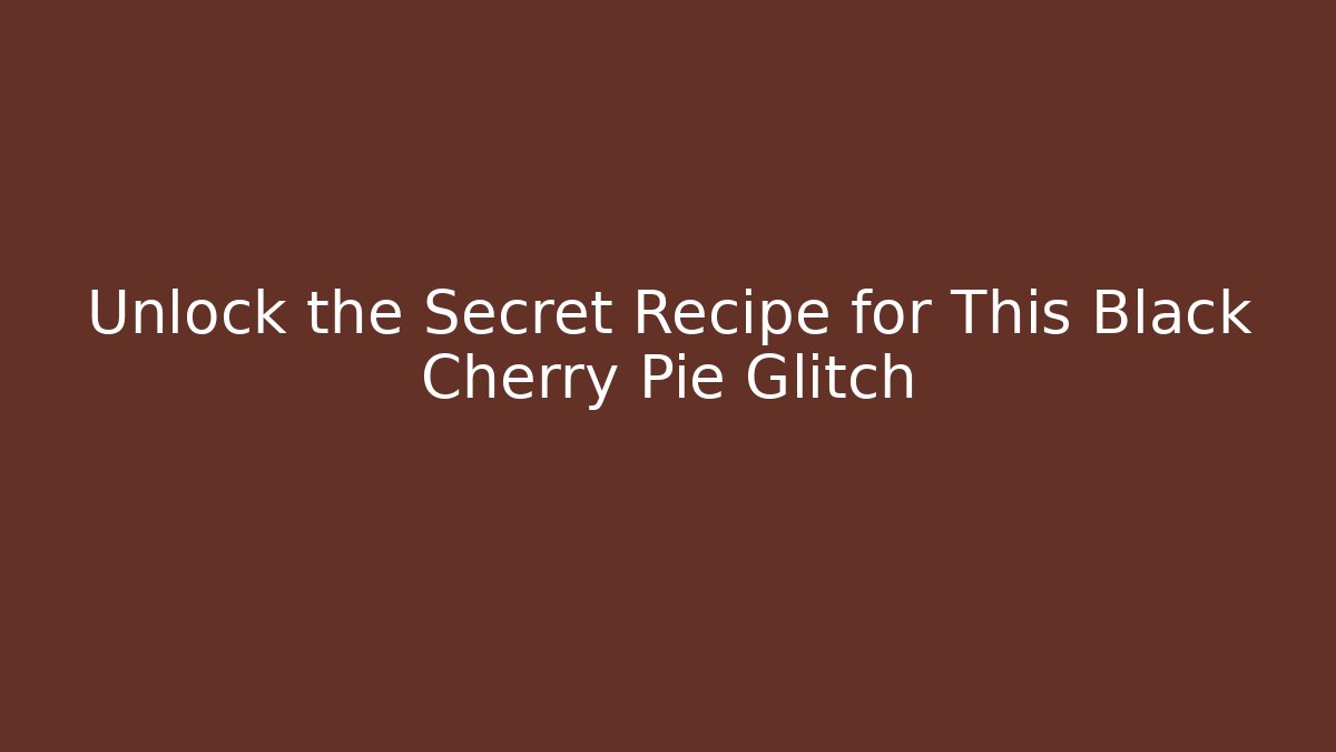Unlock the Secret Recipe for This Black Cherry Pie Glitch