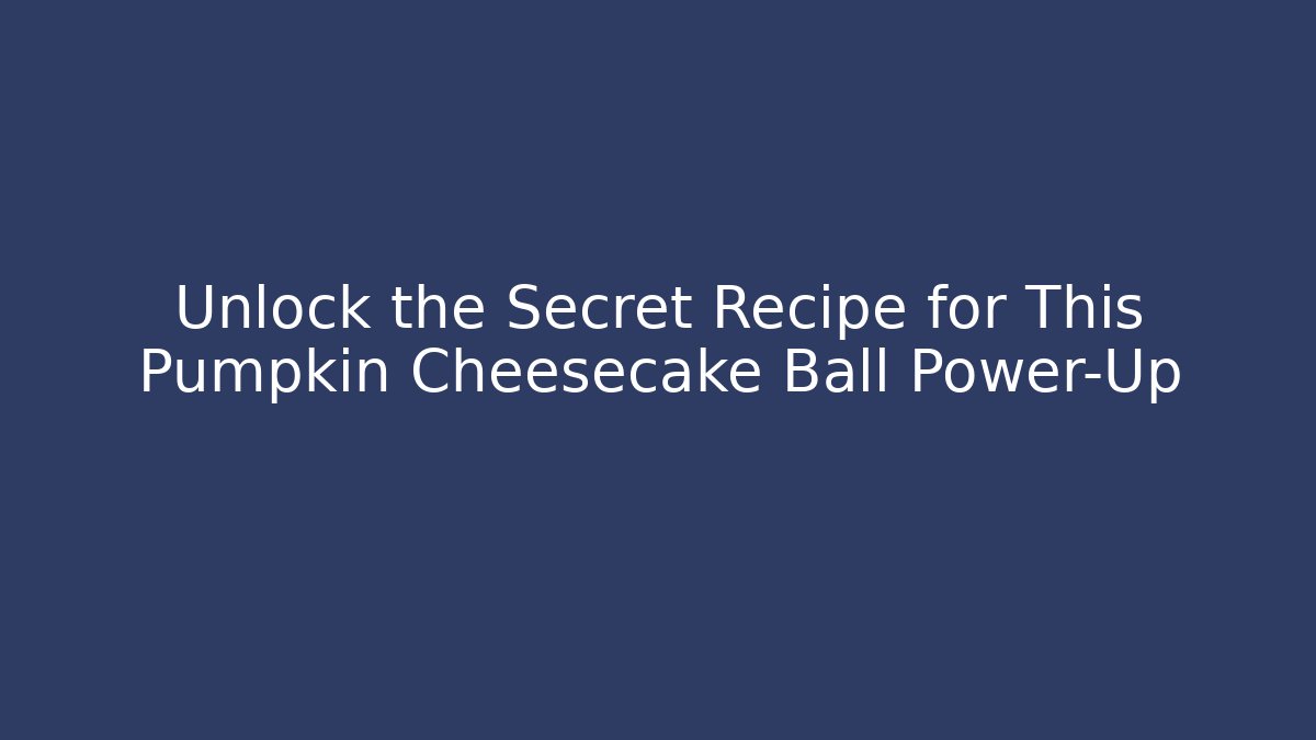 Unlock the Secret Recipe for This Pumpkin Cheesecake Ball Power-Up - Método de Aprovação