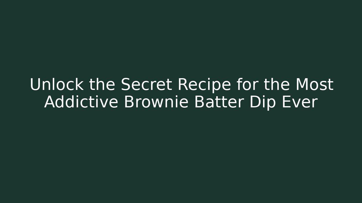 Unlock the Secret Recipe for the Most Addictive Brownie Batter Dip Ever