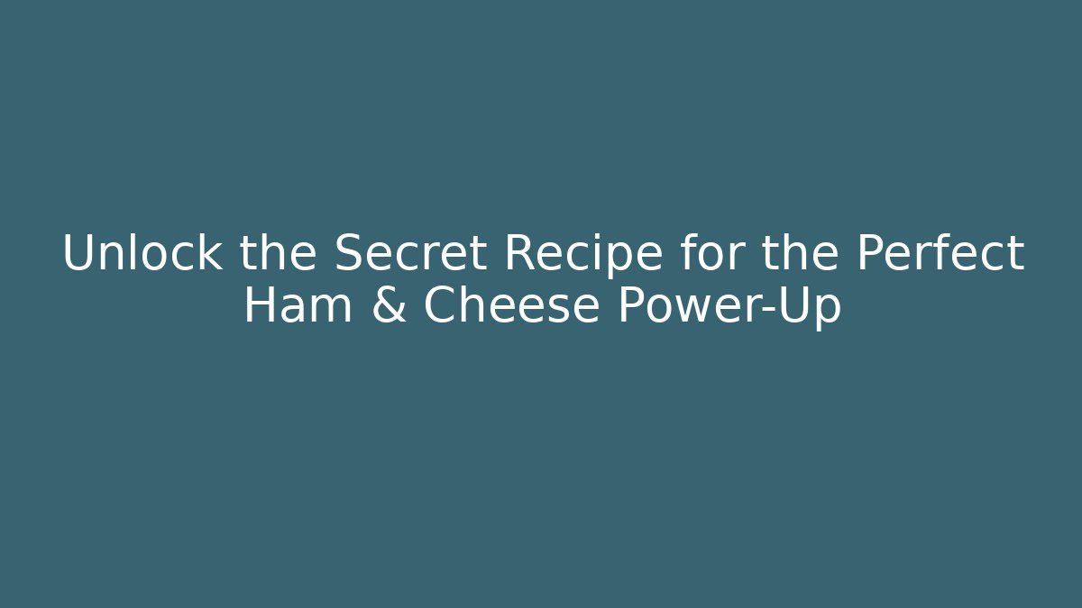 Unlock the Secret Recipe for the Perfect Ham & Cheese Power-Up