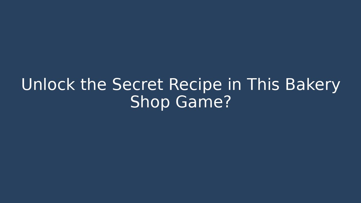 Unlock the Secret Recipe in This Bakery Shop Game?