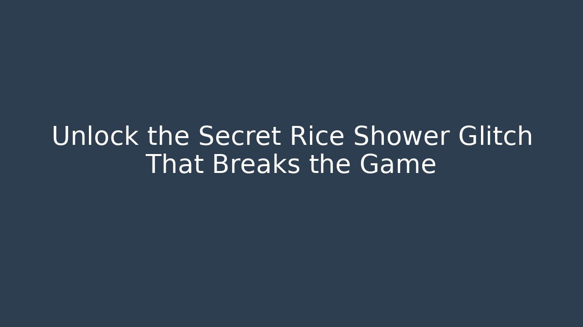 Unlock the Secret Rice Shower Glitch That Breaks the Game