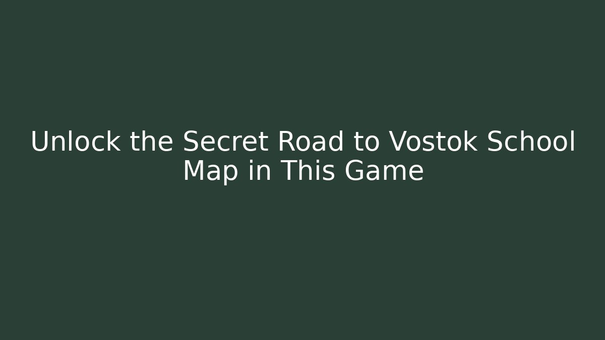 Unlock the Secret Road to Vostok School Map in This Game
