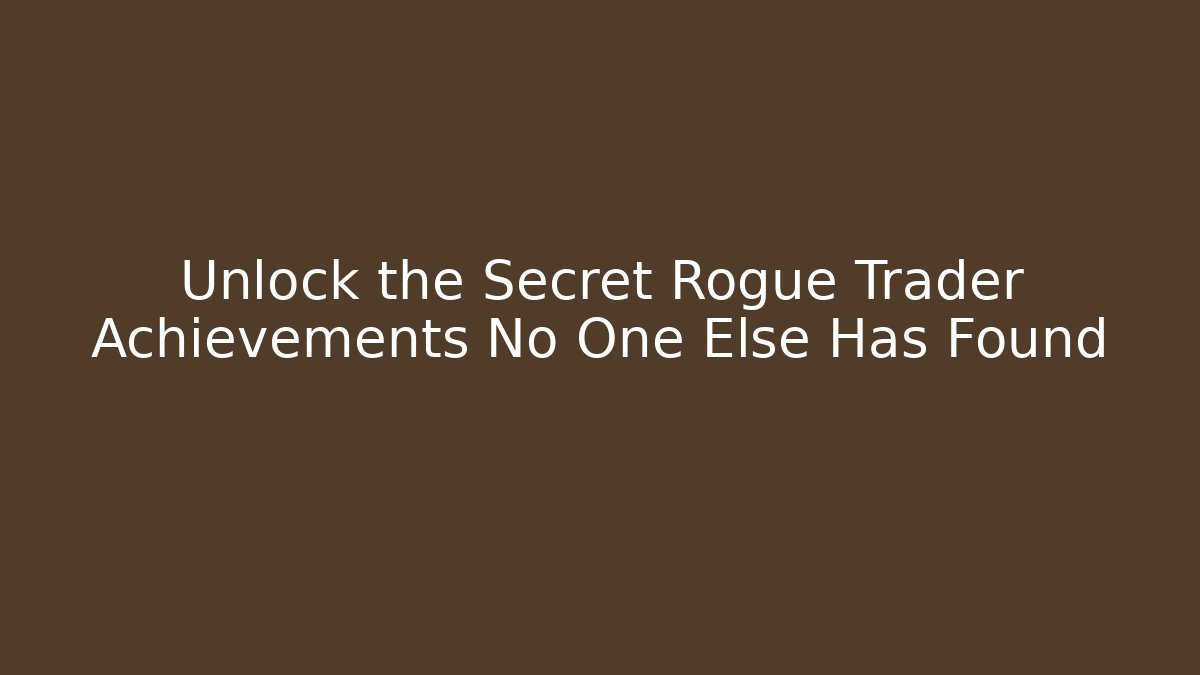 Unlock the Secret Rogue Trader Achievements No One Else Has Found