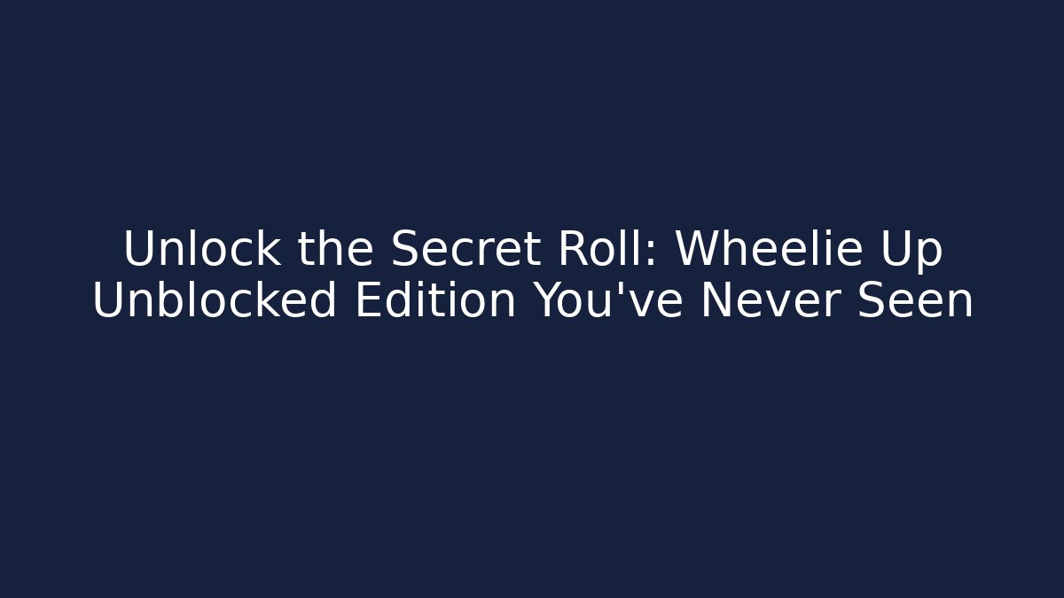Unlock the Secret Roll: Wheelie Up Unblocked Edition You've Never Seen