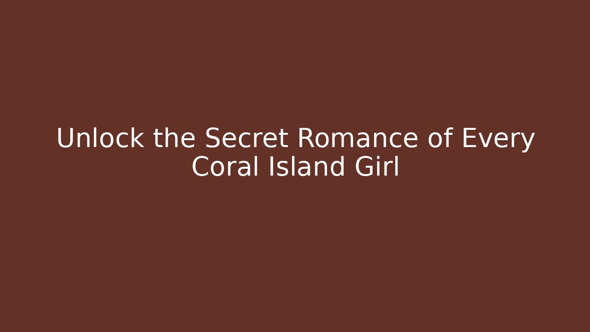 Unlock the Secret Romance of Every Coral Island Girl - Método de Aprovação
