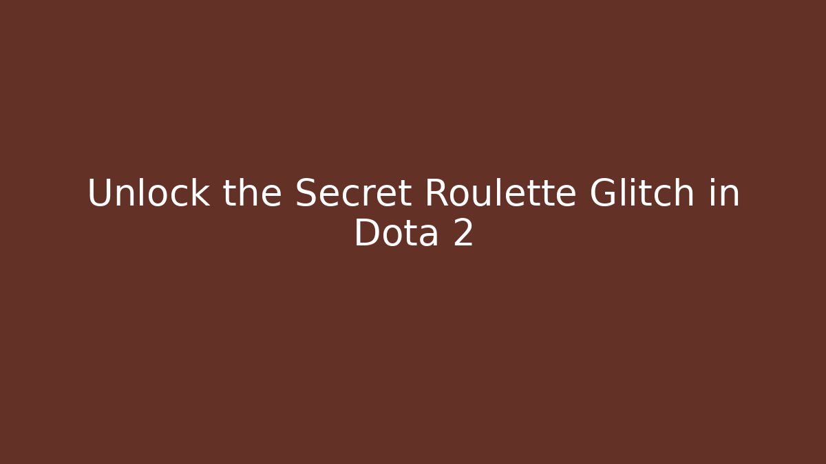 Unlock the Secret Roulette Glitch in Dota 2