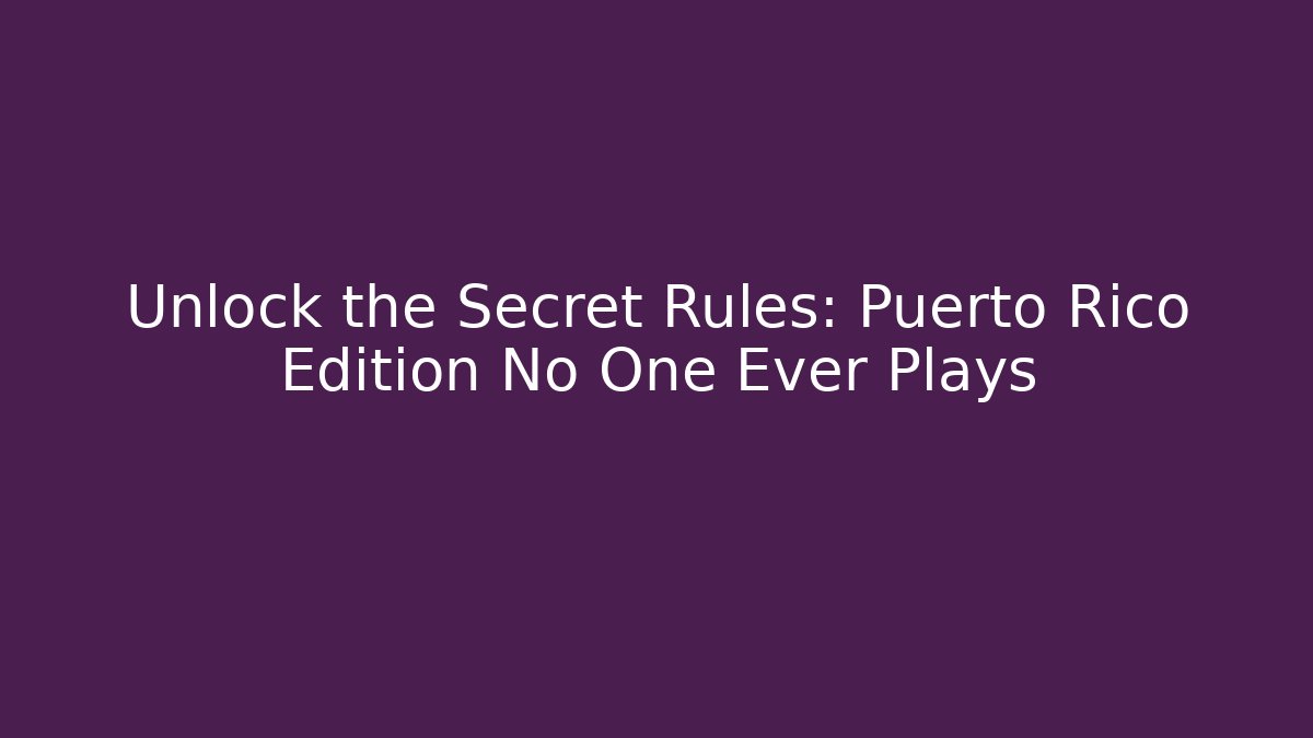 Unlock the Secret Rules: Puerto Rico Edition No One Ever Plays