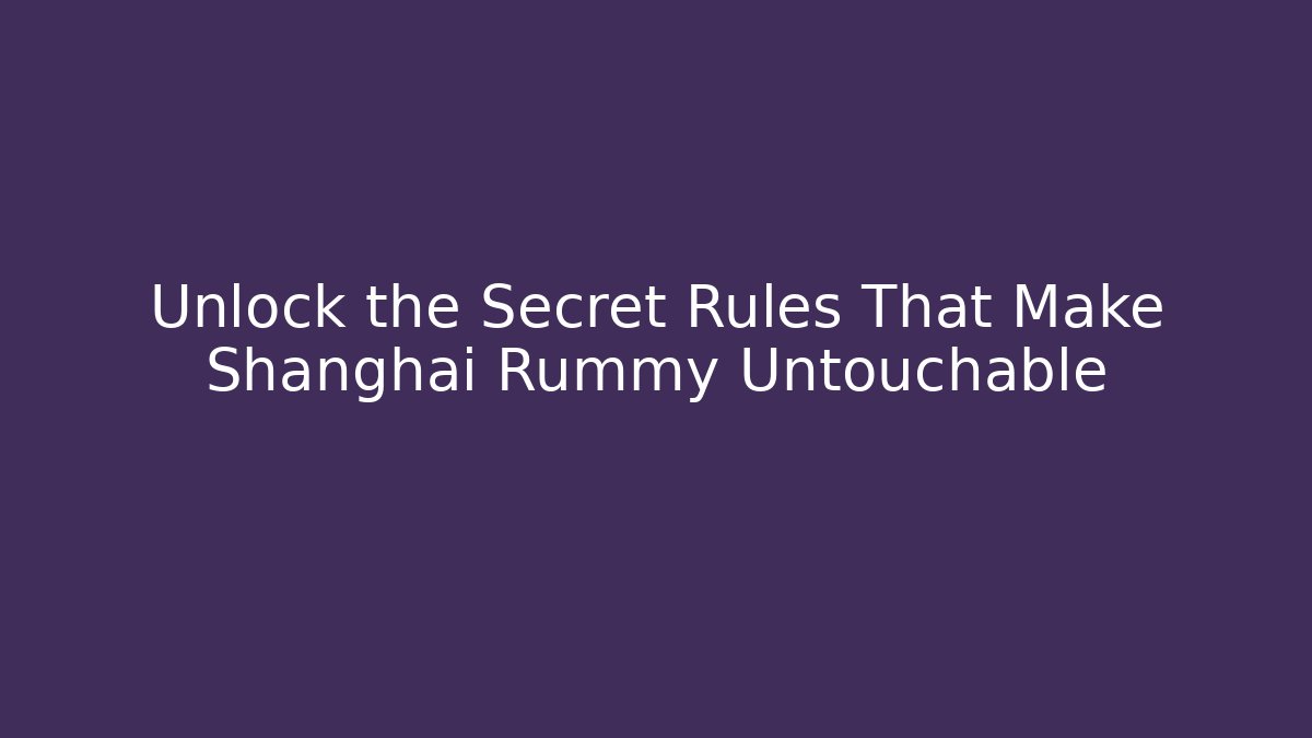 Unlock the Secret Rules That Make Shanghai Rummy Untouchable