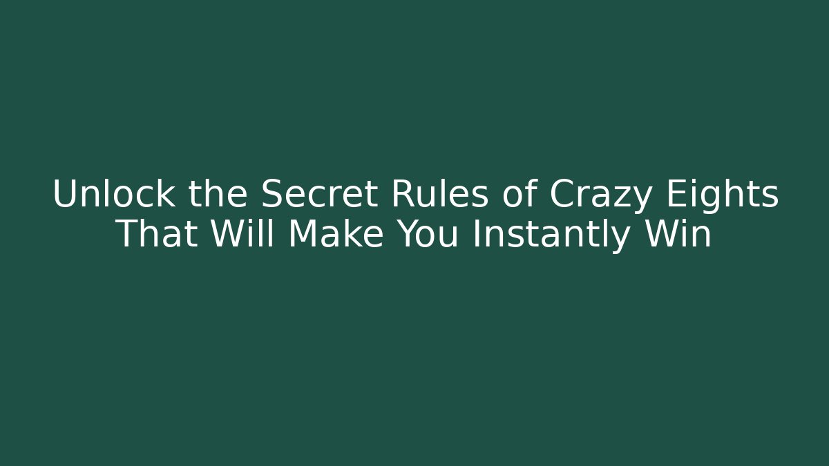 Unlock the Secret Rules of Crazy Eights That Will Make You Instantly Win