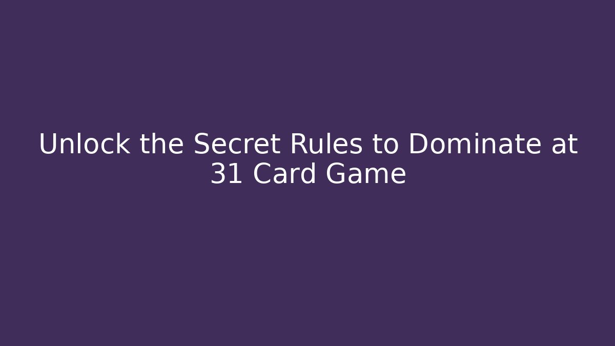 Unlock the Secret Rules to Dominate at 31 Card Game