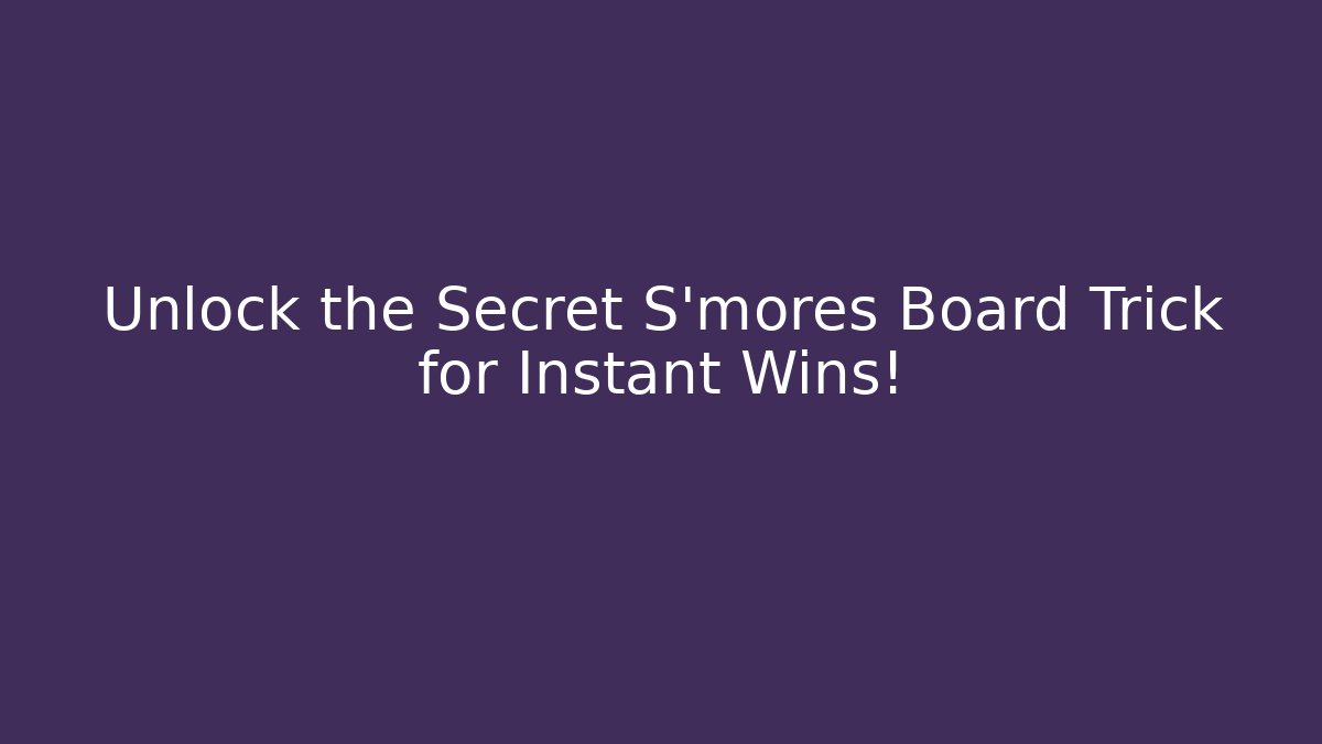 Unlock the Secret S'mores Board Trick for Instant Wins!