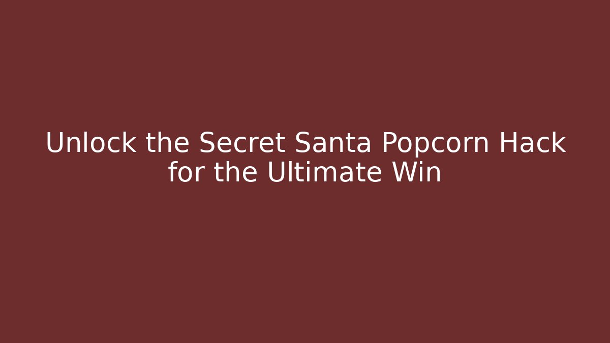 Unlock the Secret Santa Popcorn Hack for the Ultimate Win