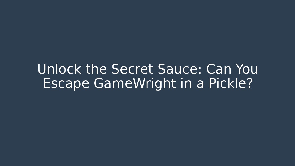Unlock the Secret Sauce: Can You Escape GameWright in a Pickle?