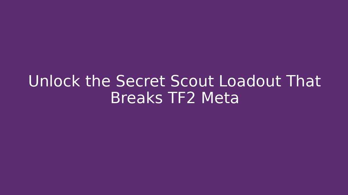 Unlock the Secret Scout Loadout That Breaks TF2 Meta