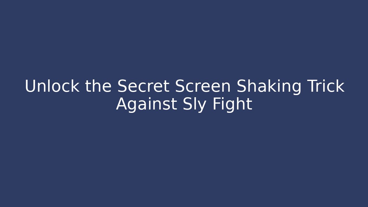 Unlock the Secret Screen Shaking Trick Against Sly Fight