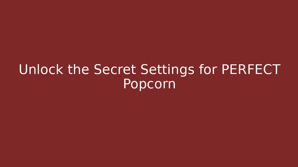 Unlock the Secret Settings for PERFECT Popcorn