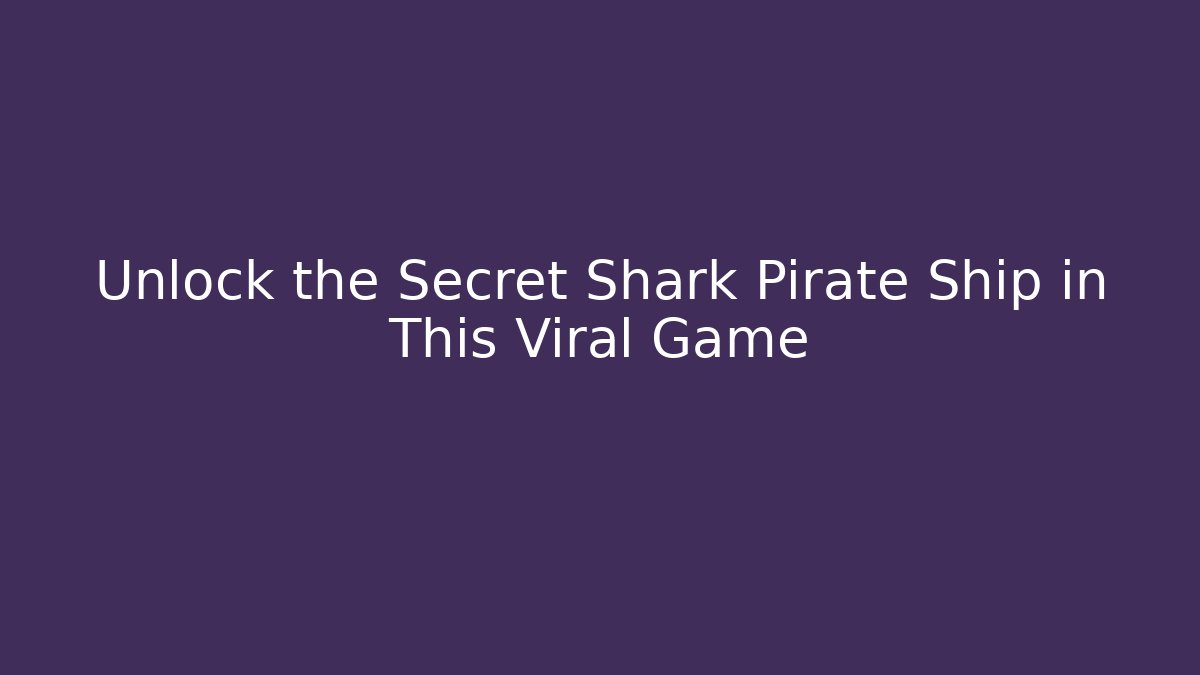 Unlock the Secret Shark Pirate Ship in This Viral Game