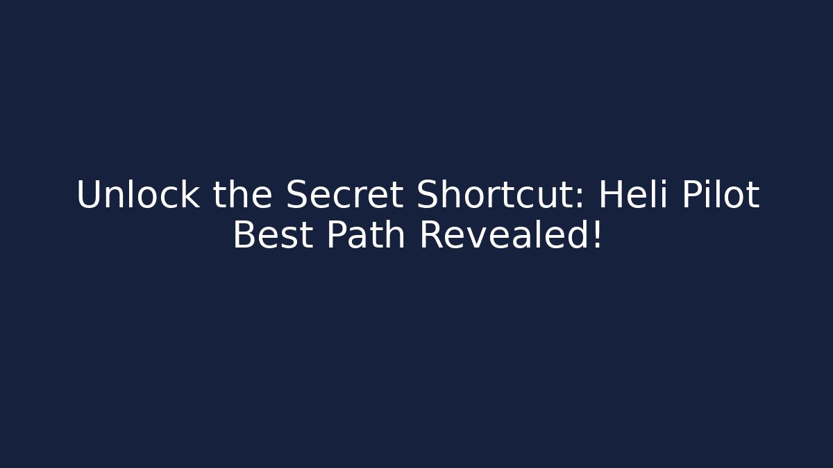 Unlock the Secret Shortcut: Heli Pilot Best Path Revealed!