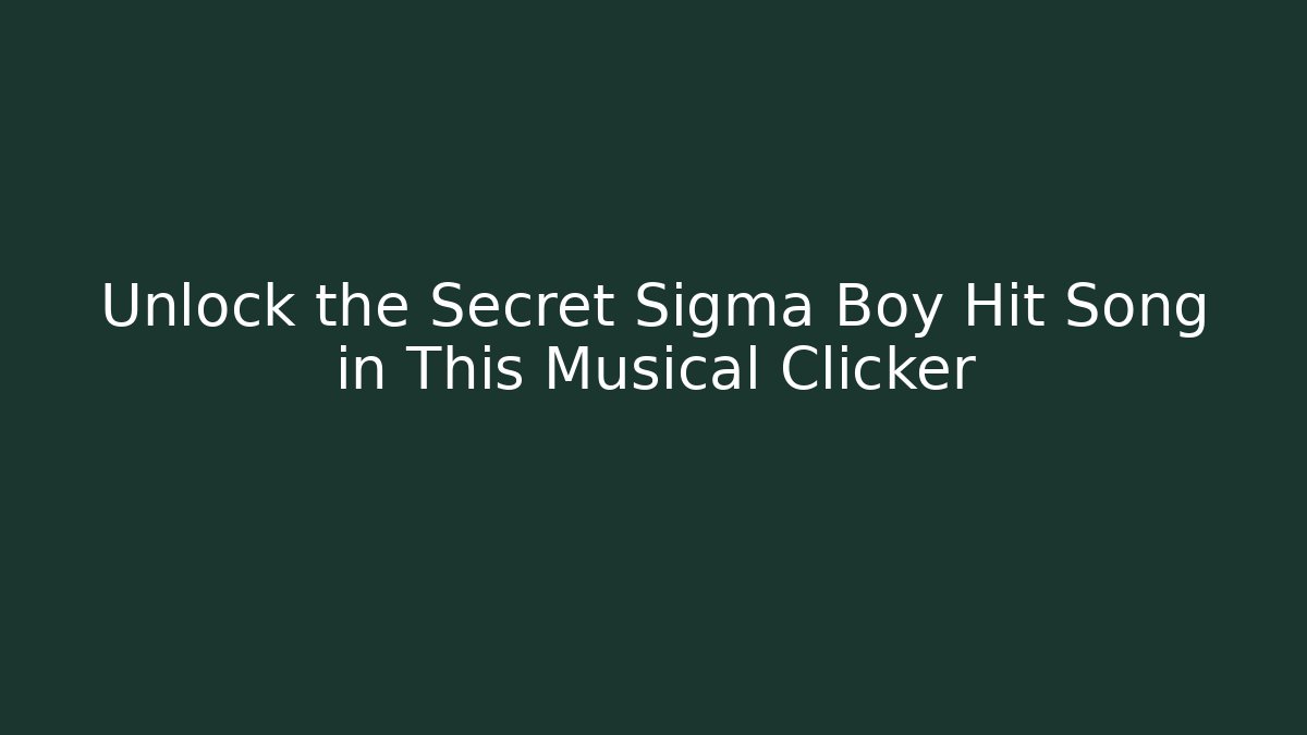Unlock the Secret Sigma Boy Hit Song in This Musical Clicker