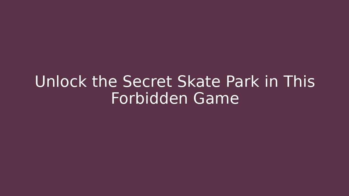 Unlock the Secret Skate Park in This Forbidden Game