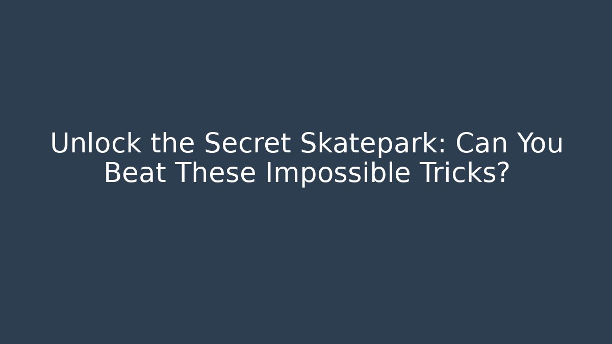Unlock the Secret Skatepark: Can You Beat These Impossible Tricks?