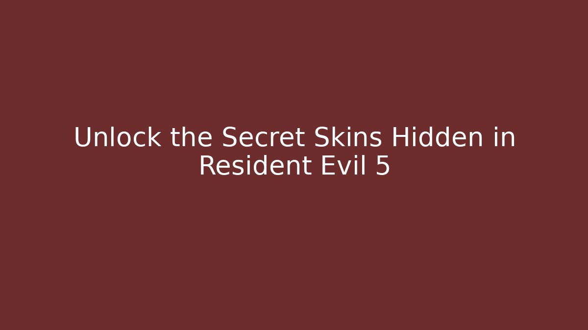 Unlock the Secret Skins Hidden in Resident Evil 5