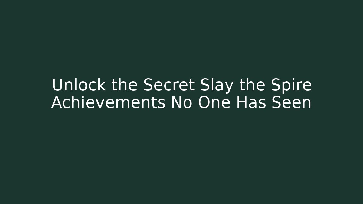 Unlock the Secret Slay the Spire Achievements No One Has Seen