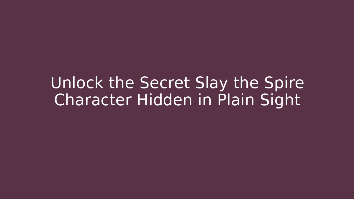 Unlock the Secret Slay the Spire Character Hidden in Plain Sight