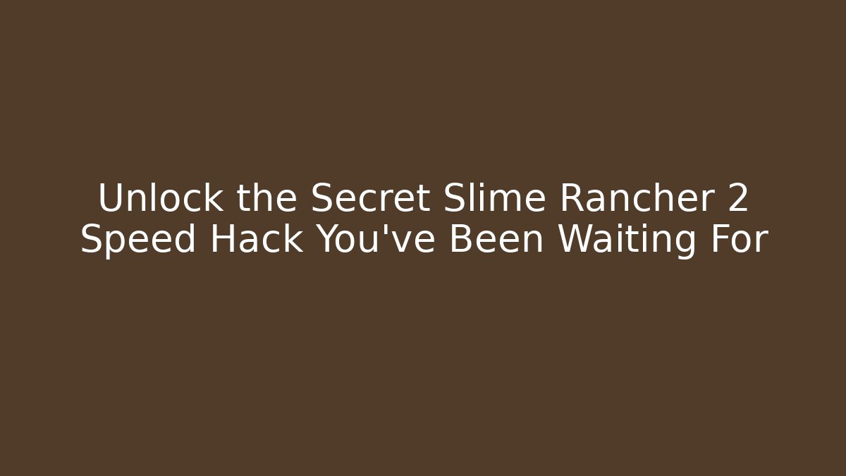 Unlock the Secret Slime Rancher 2 Speed Hack You’ve Been Waiting For